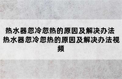 热水器忽冷忽热的原因及解决办法 热水器忽冷忽热的原因及解决办法视频